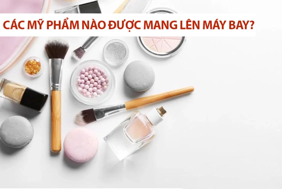 Mỹ phẩm có được mang lên máy bay không?