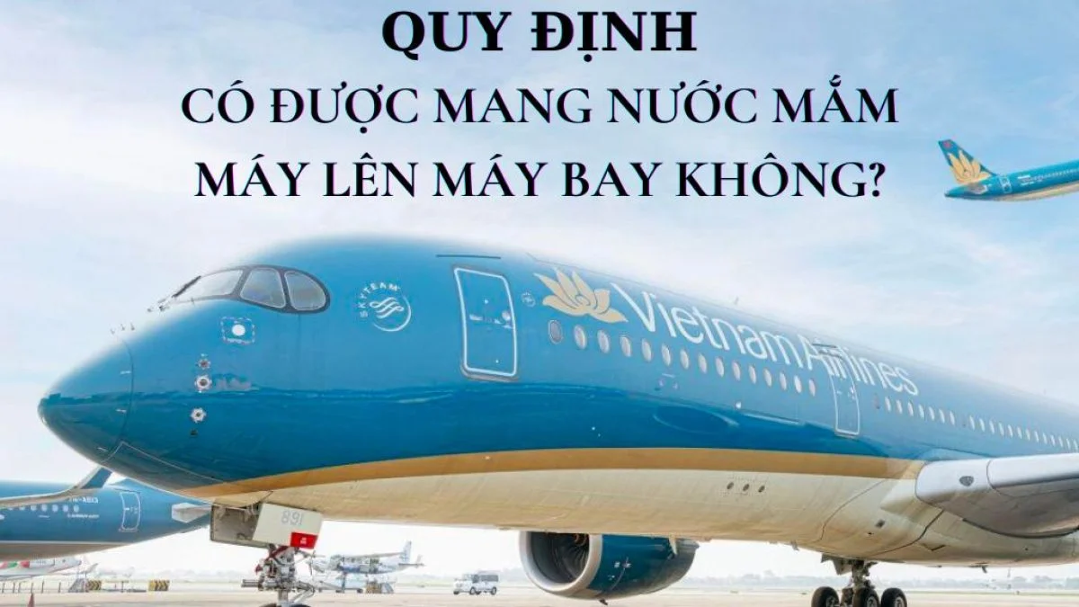 Nước mắm có được mang lên máy bay không?