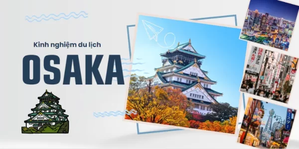 Hành trình 7 ngày khám phá Nhật Bản tự túc và những trải nghiệm khó quên Tour du lịch Osaka Nhật Bản | Chùm Tour Osaka