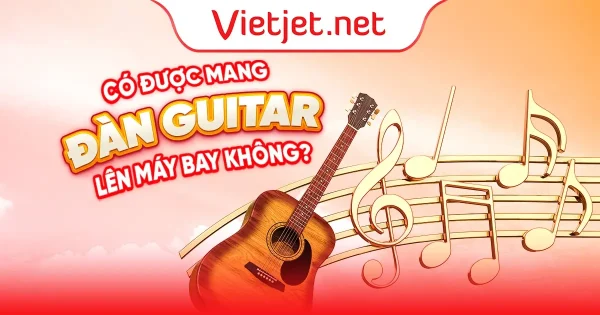 Có được mang đàn guitar lên máy bay không?