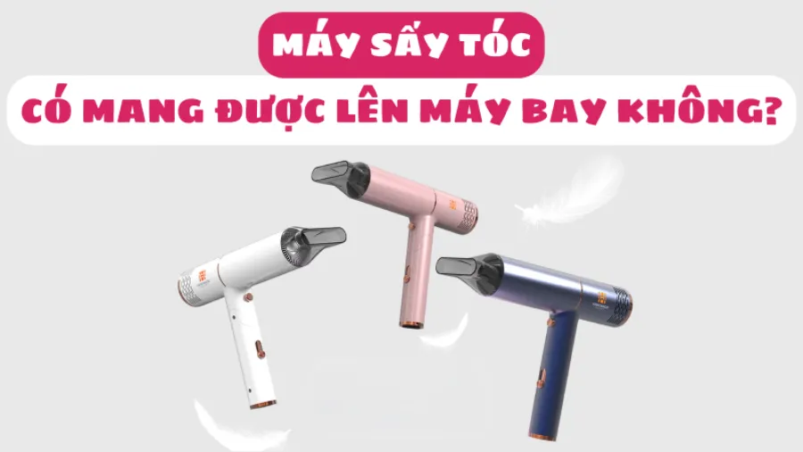 Máy sấy tóc có được mang lên máy bay không?