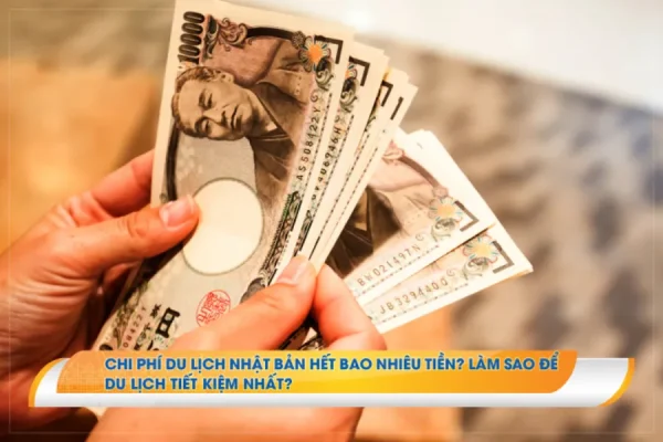 Chi phí du lịch Nhật Bản tự túc: Những khoản chi bạn cần biết
